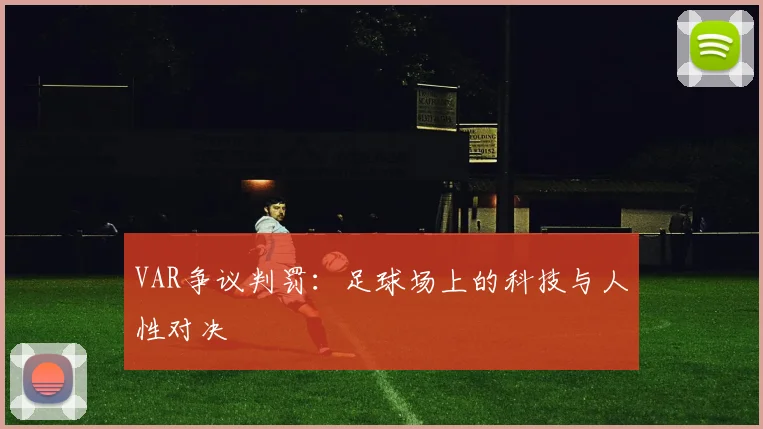 VAR争议判罚：足球场上的科技与人性对决
