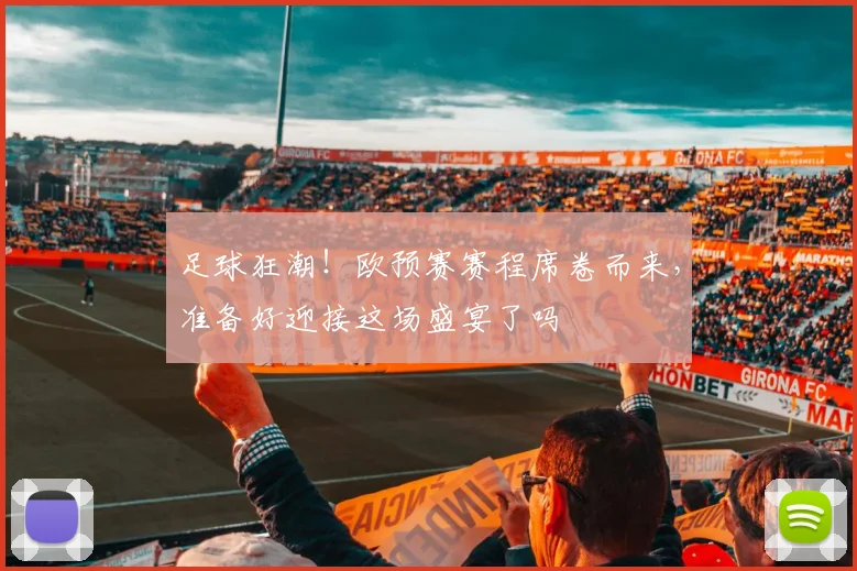 足球狂潮！欧预赛赛程席卷而来，准备好迎接这场盛宴了吗