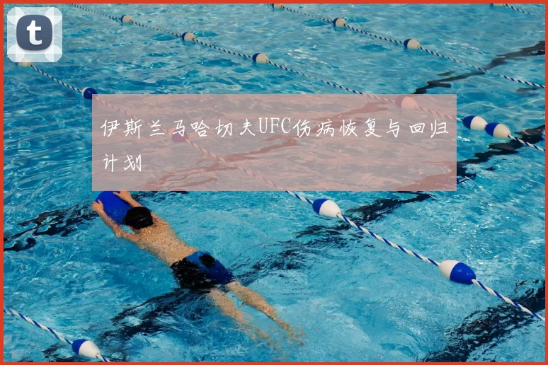 伊斯兰马哈切夫UFC伤病恢复与回归计划