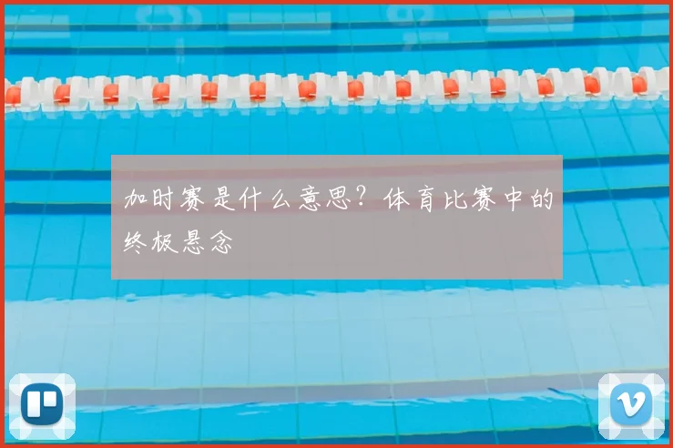 加时赛是什么意思?体育比赛中的终极悬念