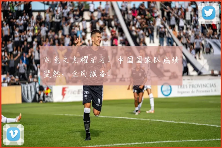 电竞之光耀东方！中国国家队成绩斐然，全民振奋！