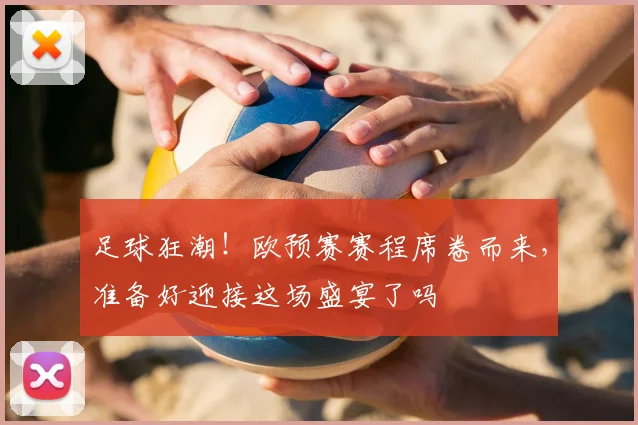 足球狂潮！欧预赛赛程席卷而来，准备好迎接这场盛宴了吗