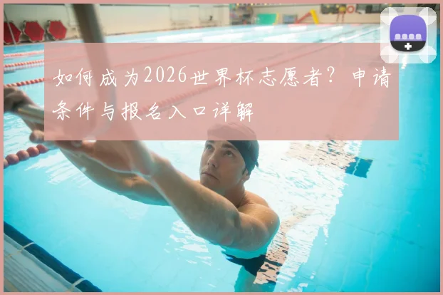 如何成为2026世界杯志愿者？申请条件与报名入口详解
