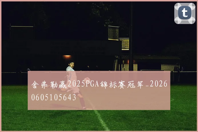 舍弗勒赢2025PGA锦标赛冠军_20260605105643