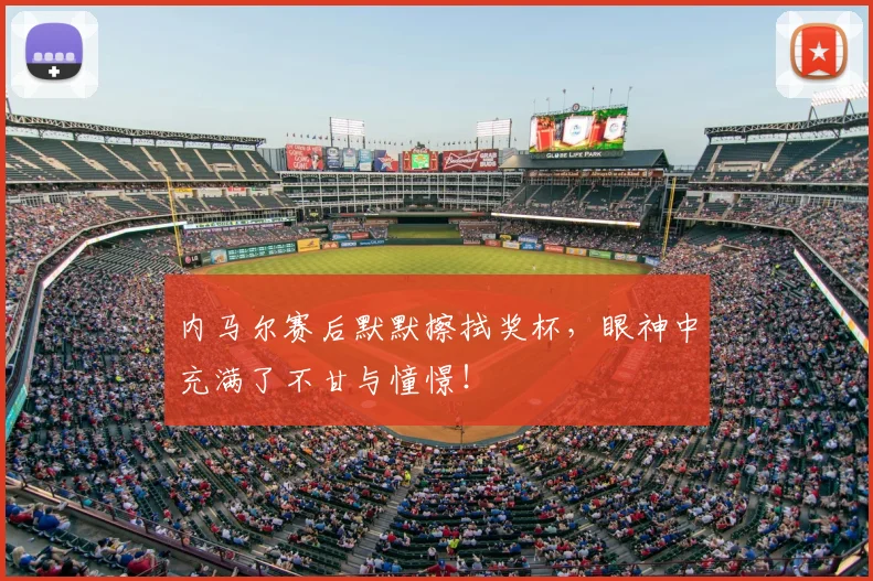 内马尔赛后默默擦拭奖杯，眼神中充满了不甘与憧憬！